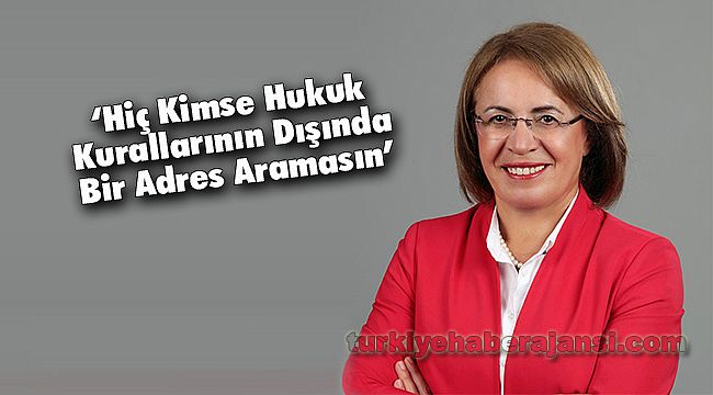 ‘Hiç Kimse Hukuk Kurallarının Dışında Bir Adres Aramasın’