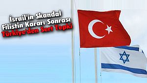 İsrail'in Skandal Filistin Kararı Sonrası Türkiye'den Sert Tepki