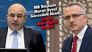 MB Başkanı Murat Uysal görevden alındı, Yerine Naci Ağbal Atandı