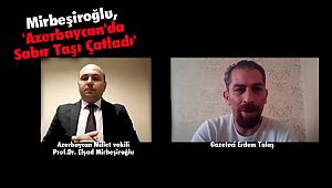 Mirbeşiroğlu , 'Azerbaycan'da Sabır Taşı Çatladı'