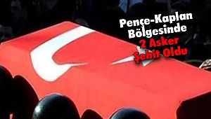 Pençe-Kaplan Bölgesinde 2 Asker Şehit Oldu