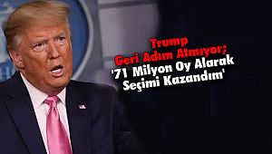 Trump Geri Adım Atmıyor; '71 Milyon Oy Alarak Seçimi Kazandım'
