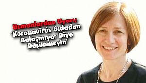 Uzmanlardan Uyarı; 'Koronavirüs Gıdadan Bulaşmıyor Diye Düşünmeyin'