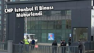 CHP İstanbul İl Binası Mühürlendi