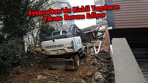 Eyüpsultan’da Riskli Yapıların Yıkımı Devam Ediyor