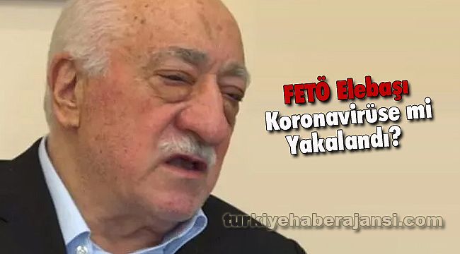FETÖ Elebaşı Koronavirüse mi Yakalandı?