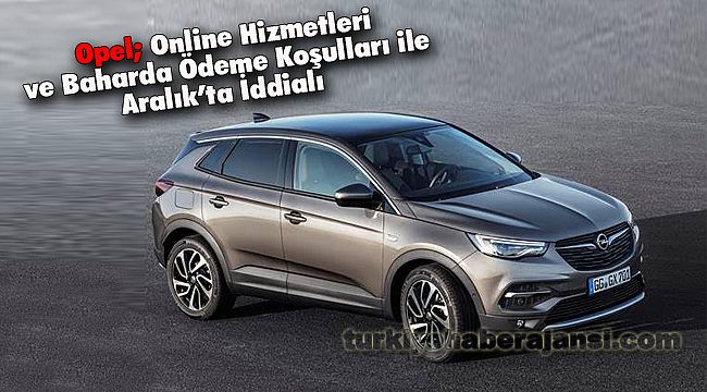 Opel, Online Hizmetleri ve Baharda Ödeme Koşulları ile Aralık’ta İddialı