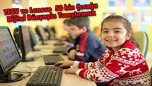 TEGV ve Lenovo 50 bin Çocuğu Dijital Dünyayla Tanıştıracak