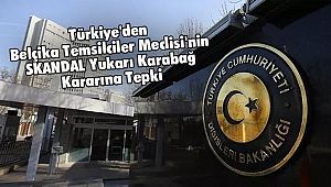 Türkiye'den Belçika Temsilciler Meclisi'nin Yukarı Karabağ Kararına Tepki