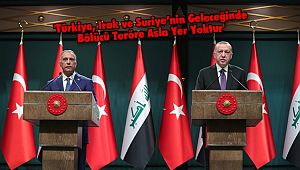 'Türkiye, Irak ve Suriye’nin Geleceğinde Bölücü Teröre Asla Yer Yoktur'