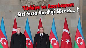 'Türkiye ve Azerbaycan Sırt Sırta Verdiği Sürece... !'