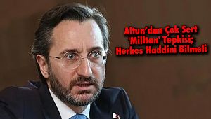 Altun’dan Çok Sert 'Militan' Tepkisi; Herkes Haddini Bilmeli