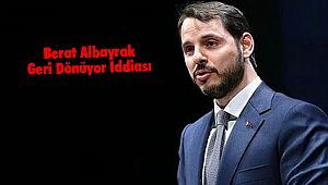 Berat Albayrak Geri Dönüyor İddiası