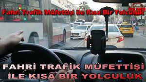 Fahri Trafik Müfettişi ile Kısa Bir Yolculuk