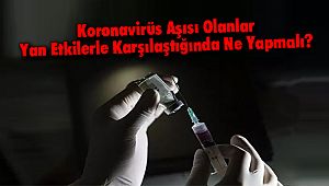 Koronavirüs Aşısı Olanlar Yan Etkilerle Karşılaştığında Ne Yapmalı?