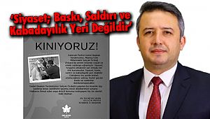 ‘Siyaset; Baskı, Saldırı ve Kabadayılık Yeri Değildir’