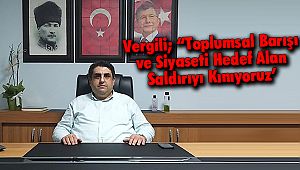 Vergili; “Toplumsal Barışı ve Siyaseti Hedef Alan Saldırıyı Kınıyoruz’