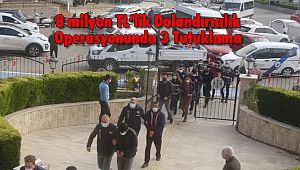 8 milyon TL’lik Dolandırıcılık Operasyonunda 3 Tutuklama