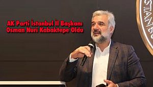 AK Parti İstanbul İl Başkanı Osman Nuri Kabaktepe Oldu