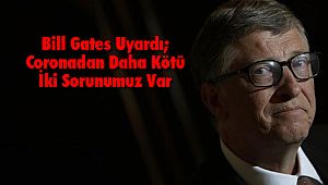 Bill Gates Uyardı: Coronadan Daha Kötü İki Sorunumuz Var