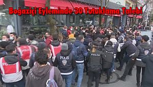 Boğaziçi Eyleminde 30 Tutuklama Talebi