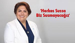 'Herkes Sussa Biz Susmayacağız'