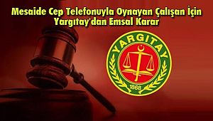 Mesaide Cep Telefonuyla Oynayan Çalışan İçin Yargıtay'dan Emsal Karar