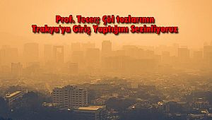 Prof. Tecer; Çöl tozlarının Trakya'ya Giriş Yaptığını Sezinliyoruz
