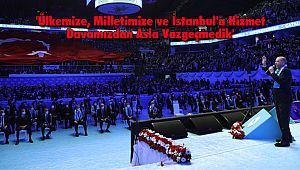 'Ülkemize, Milletimize ve İstanbul'a Hizmet Davamızdan Asla Vazgeçmedik'