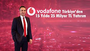 Vodafone Türkiye’den 15 Yılda 25 Milyar TL Yatırım