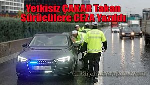 Yetkisiz ÇAKAR takan sürücülere CEZA yazıldı