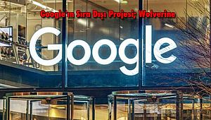 Google'ın Sıra Dışı Projesi; Wolverine