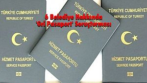 6 Belediye Hakkında 'Gri Pasaport' Soruşturması