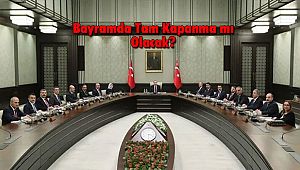 Bayramda Tam Kapanma mı Olacak?