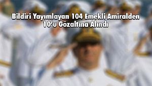 Bildiri Yayımlayan 104 Emekli Amiralden 10’u Gözaltına Alındı
