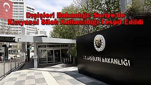 Dışişleri Bakanlığı: Suriye'de Kimyasal Silah Kullanıldığı Tespit Edildi