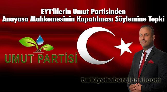 EYT'lilerin Umut Partisinden Anayasa Mahkemesinin Kapatılması Söylemine Tepki