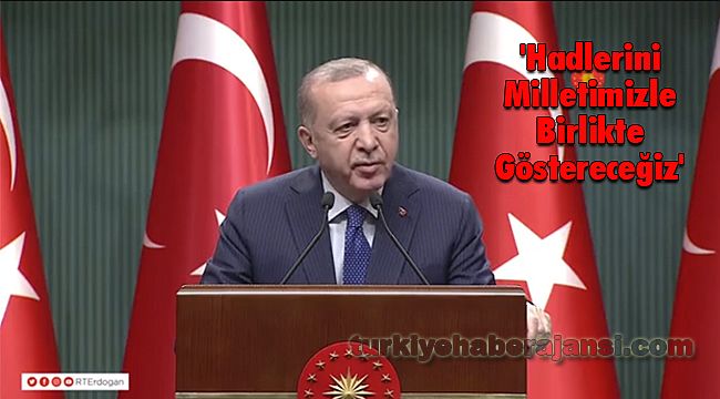 'Hadlerini Milletimizle Birlikte Göstereceğiz'