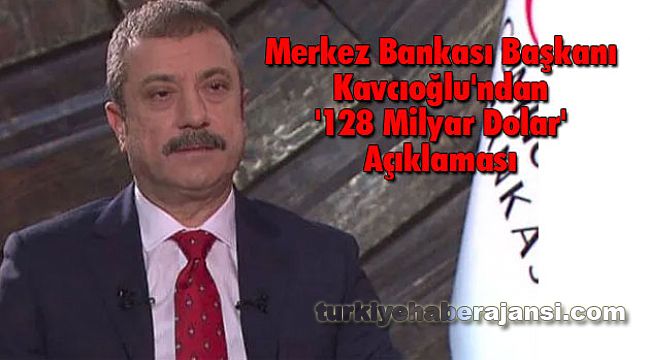 Merkez Bankası Başkanı Kavcıoğlu'ndan '128 Milyar Dolar' Açıklaması