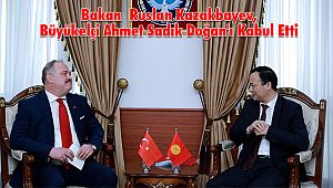 Bakan Ruslan Kazakbayev, Büyükelçi Ahmet Sadık Doğan'ı Kabul Etti