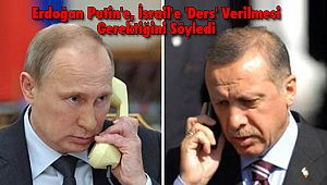 Erdoğan Putin'e İsrail'e 'Ders' Verilmesi Gerektiğini Söyledi
