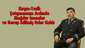 Kırgız-Tacik Çatışmasının Ardında Mağdur İnsanlar ve Harap Edilmiş Evler Kaldı 