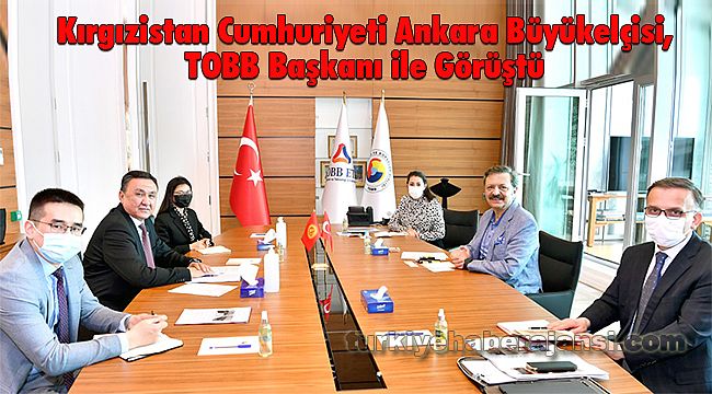 Kırgızistan Cumhuriyeti Ankara Büyükelçisi, TOBB Başkanı ile Görüştü