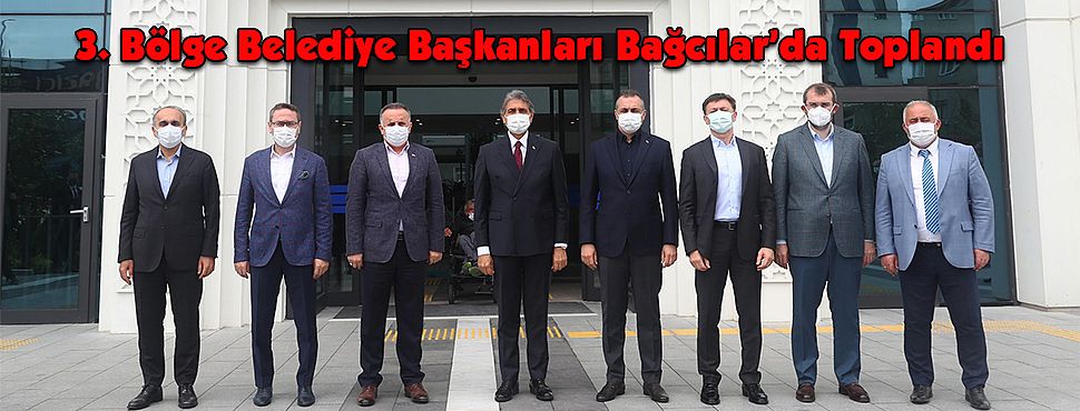 3. Bölge Belediye Başkanları Bağcılar’da Toplandı 