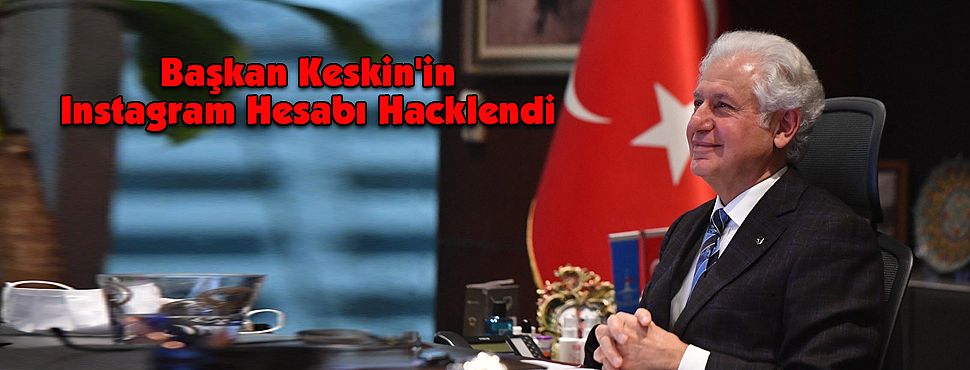 Başkan Keskin'in Instagram Hesabı Hacklendi