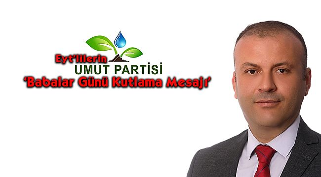 Eyt'lilerin Umut Partisinden 'Babalar Günü Kutlama Mesajı'