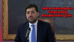 Murat Hazinedar'ın Yargılandığı Davada Karar Çıktı 