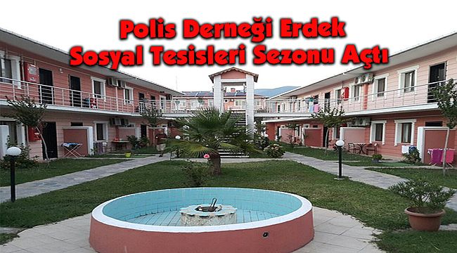 polis dernegi erdek sosyal tesisleri sezonu acti guncel turkiye haber ajansi