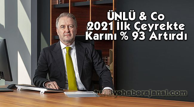 ÜNLÜ & Co 2021 İlk Çeyrekte Karını % 93 Artırdı
