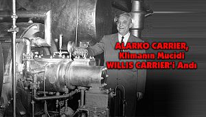 ALARKO CARRIER, Klimanın Mucidi WILLIS CARRIER’i Andı